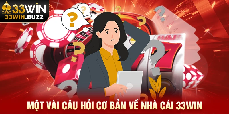 Một vài câu hỏi cơ bản về nhà cái 33Win