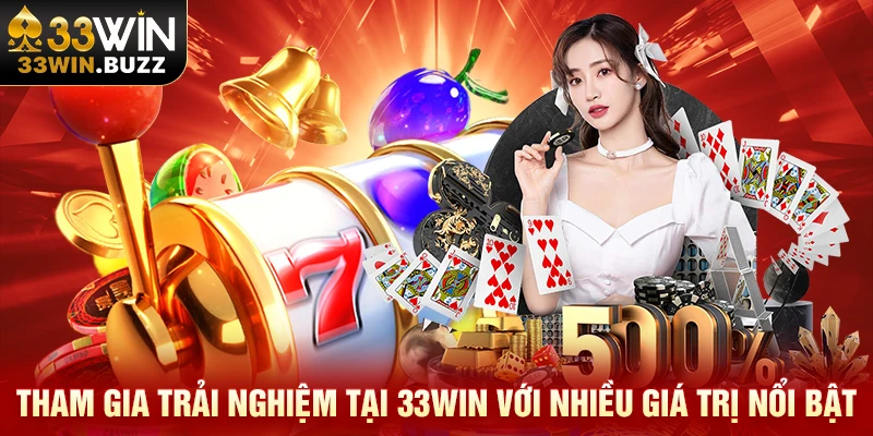 Tham gia trải nghiệm tại 33Win với nhiều giá trị nổi bật
